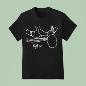 Fight Me T Shirt