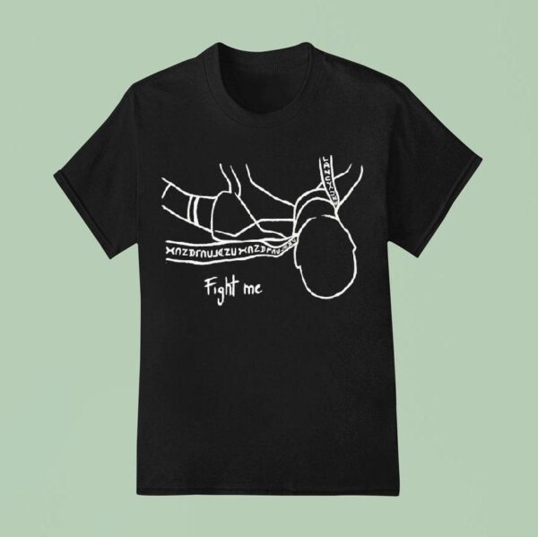 Fight Me T Shirt
