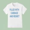 Filled With Cabbage And Regre T Shirt