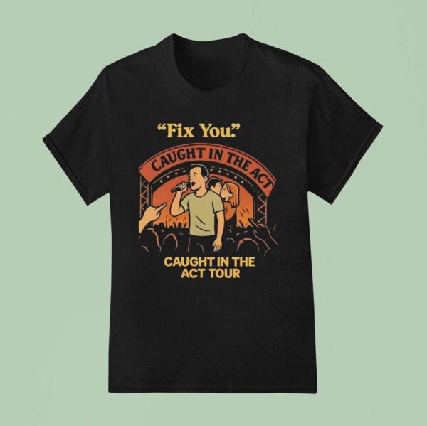 Fix You Caught In The Act Caught In The Act Tour T Shirt