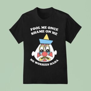 Fool Me Once Shame On Me No Worries Haha Clown T Shirt