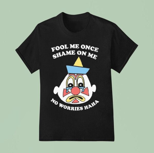Fool Me Once Shame On Me No Worries Haha Clown T Shirt