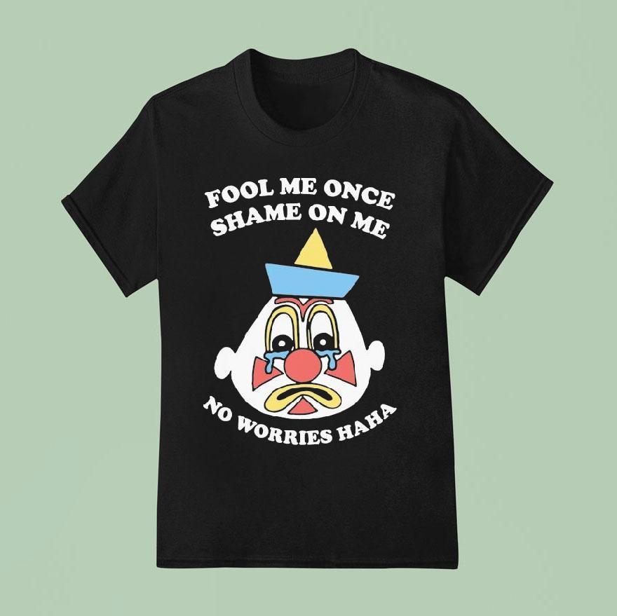 Fool Me Once Shame On Me No Worries Haha Clown T Shirt