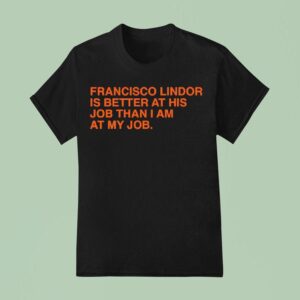 Francisco Lindor Is Better At His Job Than I Am At My Job New York Mets T Shirt