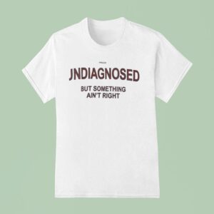 Frased Undiagnosed But Something Ain T Righ T Shirt