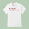 Free Trade I Don T Know Her T Shirt