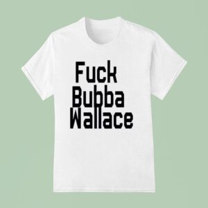 Fuck Bubba Wallace T Shirt