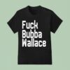 Fuck Bubba Wallace T Shirt