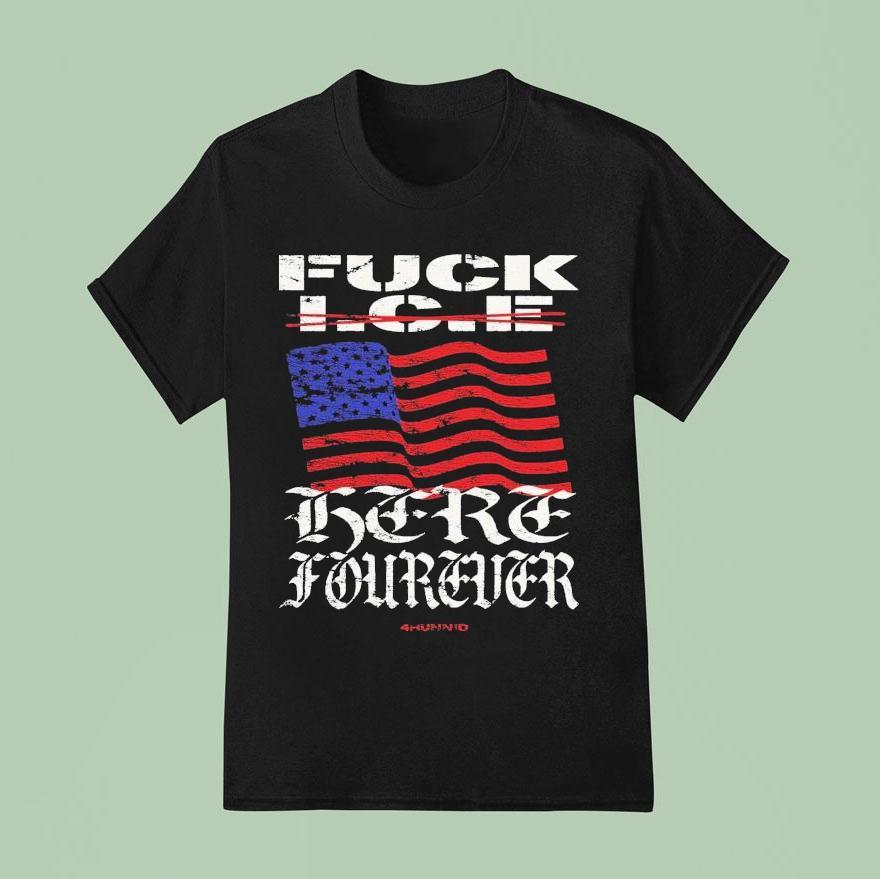 Fuck Ice Here Forever Hunnid T Shirt