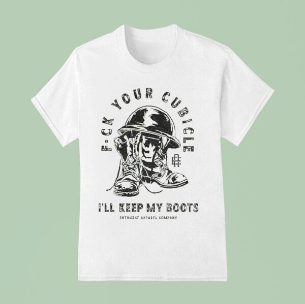 Fuck Your Cubicle I Ll Keep My Boots Enthuzs T Shirt
