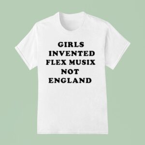 Girls Invented Flex Music Not England T Shirt