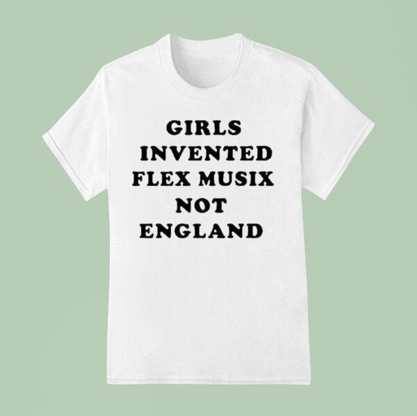 Girls Invented Flex Music Not England T Shirt