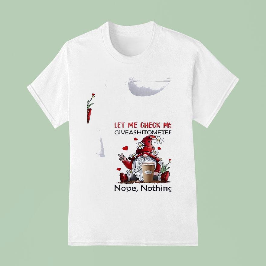 Gnomes Let Me Check My Giveashitometer Nope Nothing T Shirt