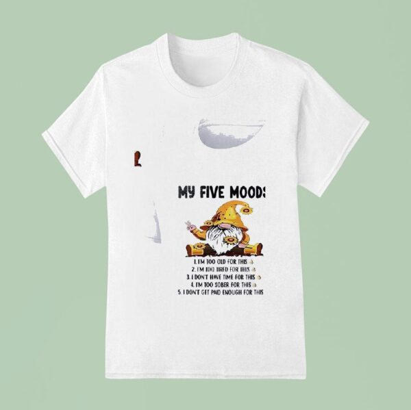 Gnomes My Five Mood I M Too Old For This I M Too Tired For This T Shirt