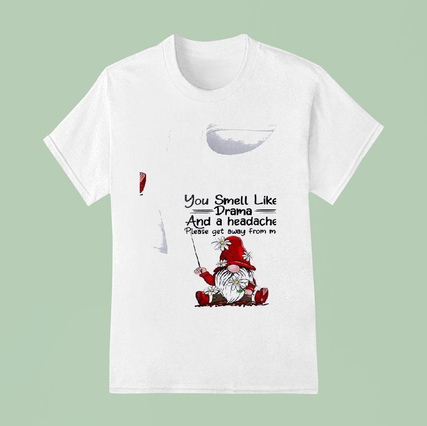 Gnomes You Smell Like Drama And A Headache Please Get Away From Me T Shirt