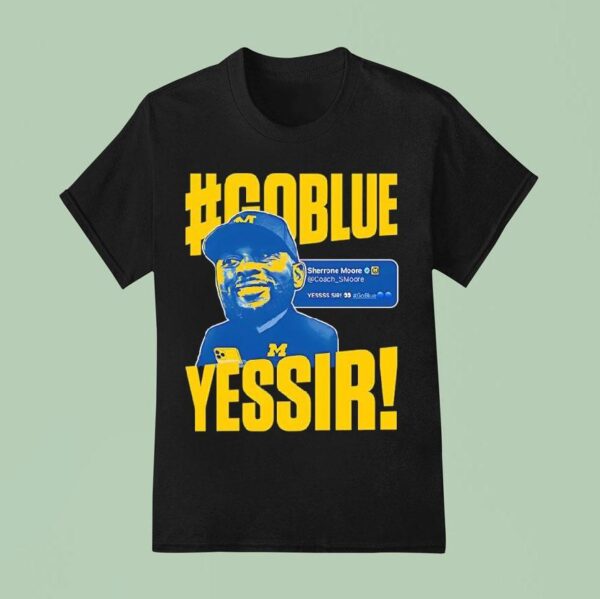Go Blue Yessir Sherrone Moore Coach Michigan Wolverines T Shirt