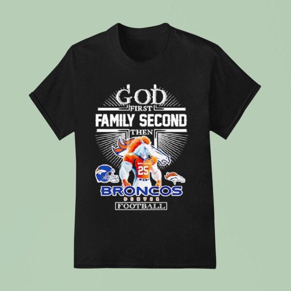 God First Family Second Then Denver Broncos Football T Shirt