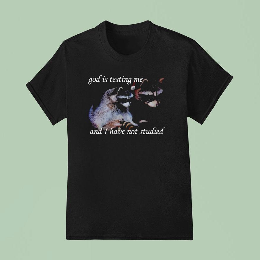 God Is Testing Me And I Have Not Studied Racoon T Shirt