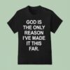 God Is The Only Reason I Ve Made It This Far T Shirt