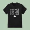 God Made Jesus Saved Texas Raised Come Hell Or High T Shirt