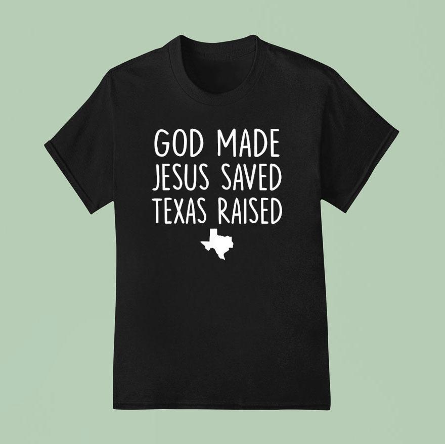 God Made Jesus Saved Texas Raised Come Hell Or High T Shirt