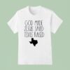 God Made Jesus Saved Texas Raised Come Hell Or High Water T Shirt
