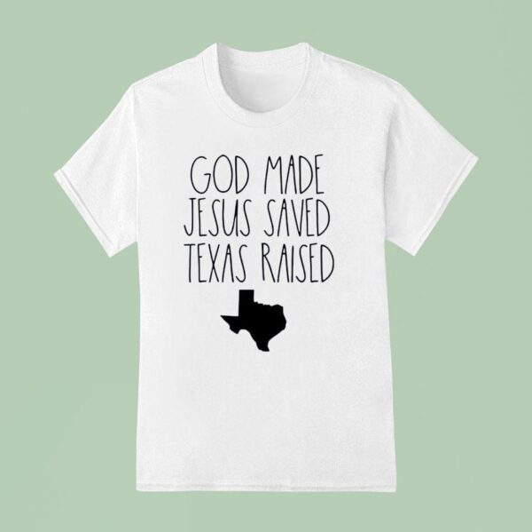 God Made Jesus Saved Texas Raised Come Hell Or High Water T Shirt