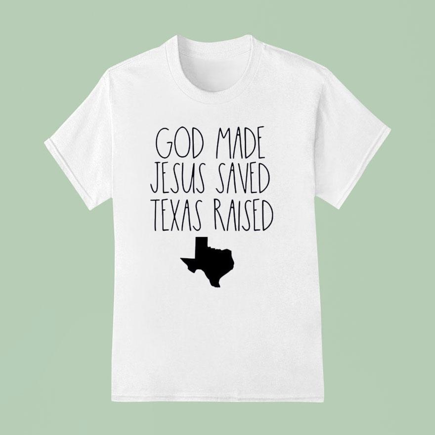 God Made Jesus Saved Texas Raised Come Hell Or High Water T Shirt