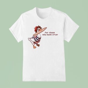 Goosetave Iruno For Those Who Honk After Duck T Shirt