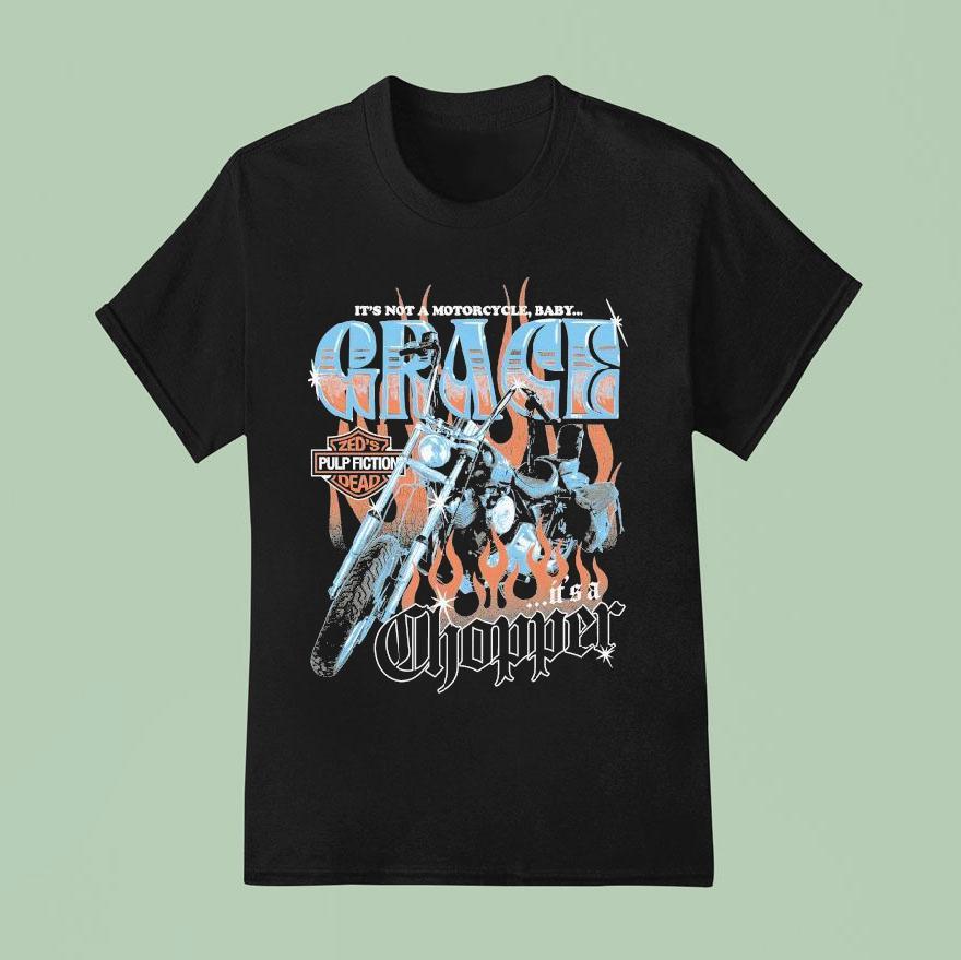 Grace It S Not A Motorcycle Baby It S A Chopper Zed S Pulp Fiction Dead T Shirt