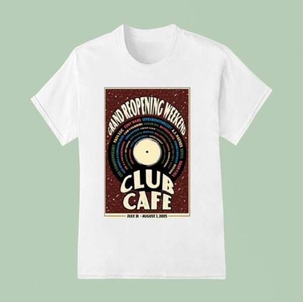 Grand Reopening Weekend Club Cafe July And August S T Shirt