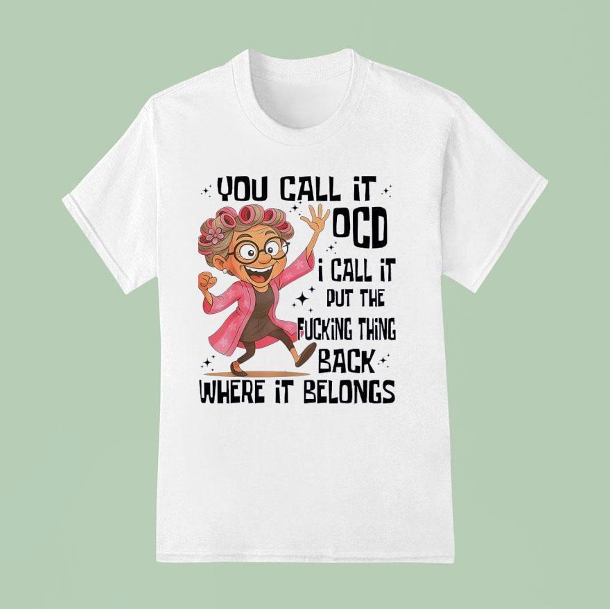 Grandmother You Call It Ocd I Call It Put The Fcking Thing Back Where It Belongs T Shirt