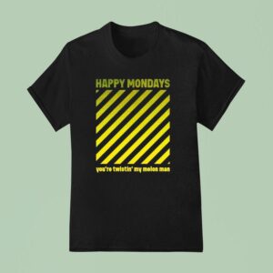 Happy Mondays You Re Twistin My Melon Man T Shirt