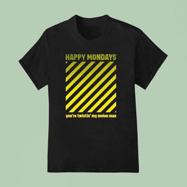 Happy Mondays You Re Twistin My Melon Man T Shirt