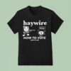 Haywire How To Vote Listen To Avail T Shirt