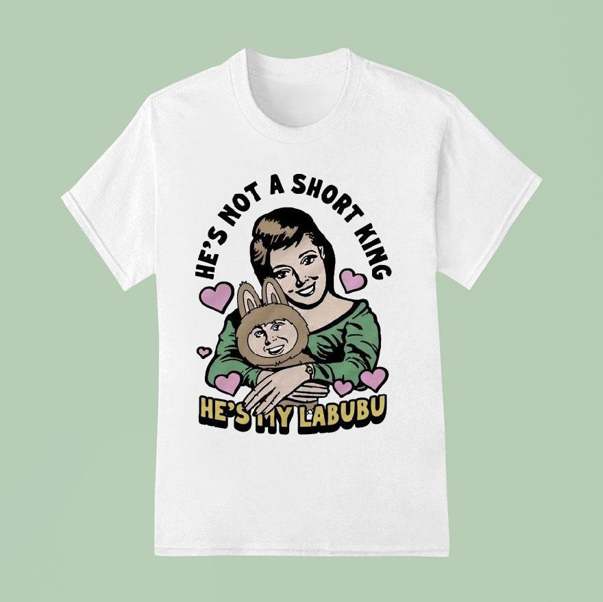 He S Not A Short King He S My Labubu T Shirt