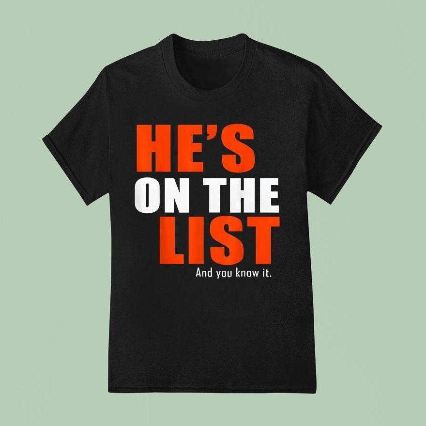 He S On The List And You Know I T Shirt