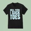 Hell Yeah I Suck Toes T Shirt