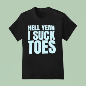 Hell Yeah I Suck Toes T Shirt