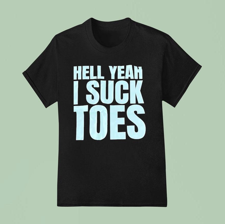 Hell Yeah I Suck Toes T Shirt