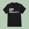 Help Not Handcuffs T Shirt