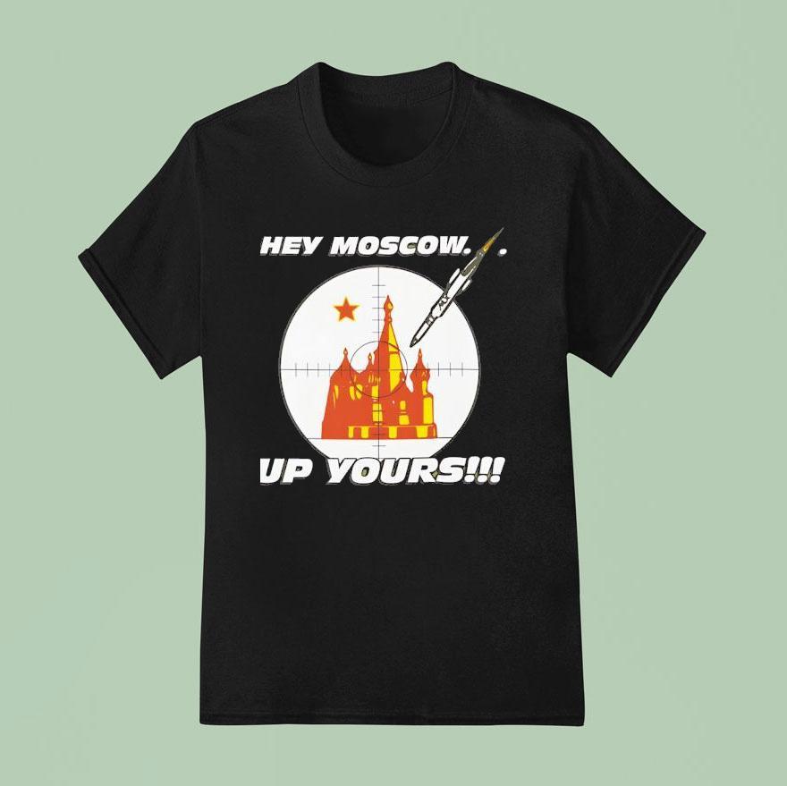 Hey Moscow Up Yours Political T Shirt