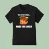 Hey Period Cramps Made You Lunch T Shirt