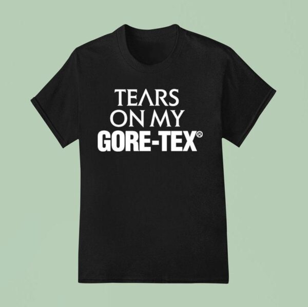 High Vis Tears On My Gore Tex T Shirt