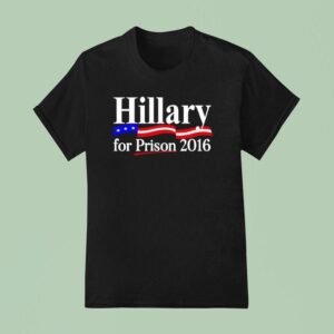 Hillary For Prison T Shirt