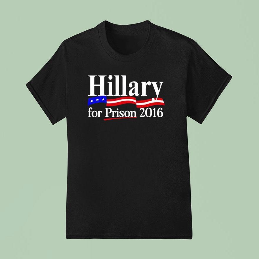 Hillary For Prison T Shirt