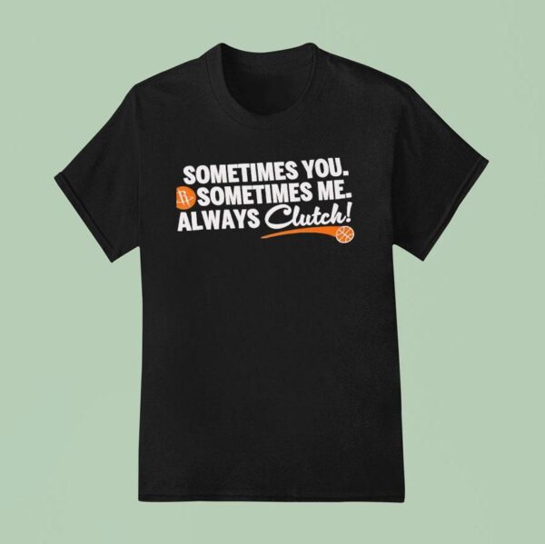 Houston Rockets Sometimes You Sometimes Me Always Clutch T Shirt