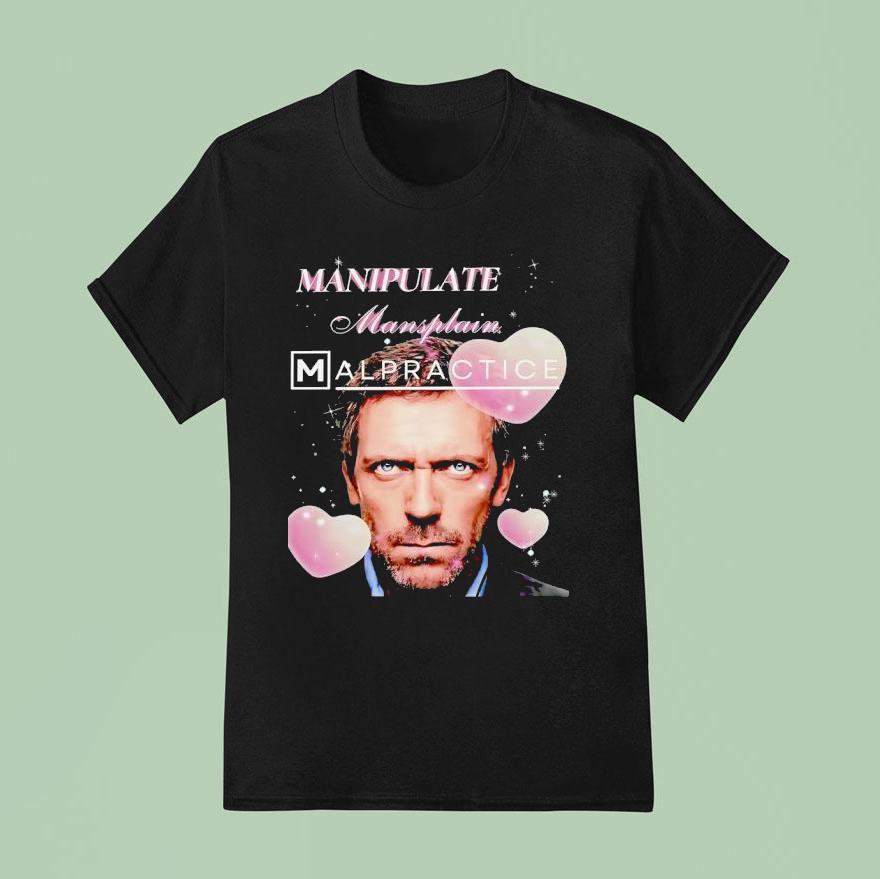 Hugh Laurie Manipulate Mansplain Malpractice T Shirt