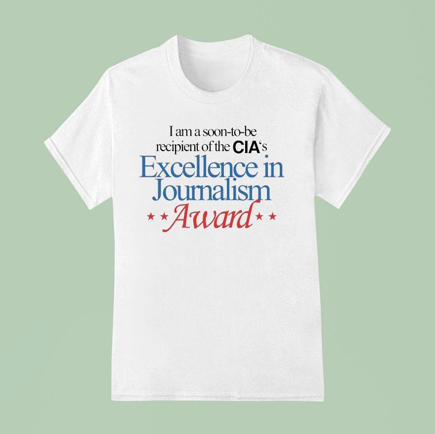 I Am A Soon To Be Recipient Of The Cia S Excellence In Journalism Award T Shirt