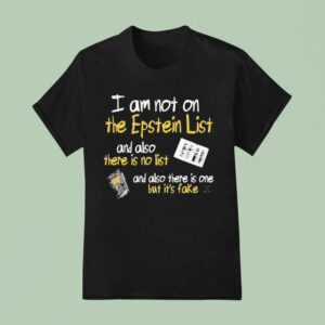 I Am Not On The Epstein List And Also There Is Not List And Also There Is One But It S Fake T Shirt